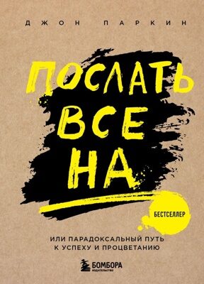 Послать все на ... или Парадоксальный путь к успеху и процветанию (нов. оформление) Джон П.