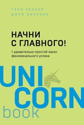 Начни с главного! 1 удивительно простой закон феноменального успеха (Гэри Келлер, Джей Папазан)