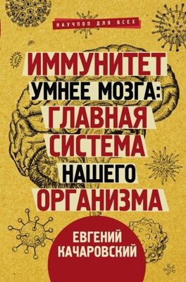 Иммунитет умнее мозга: главная система нашего организма (Качаровский Евгений)